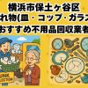 保土ヶ谷区　割れ物(皿・コップ・ガラス) おすすめ不用品回収業者
